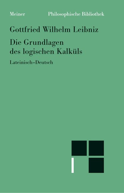 Die Grundlagen des logischen Kalk&uuml;ls - Gottfried Wilhelm Leibniz