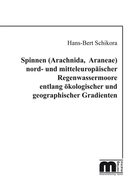 Spinnen (Arachnida, Araneae) nord- und mitteleurop&auml;ischer Regenwassermoore entlang &ouml;kologischer und geographischer Gradienten - Hans B Schikora