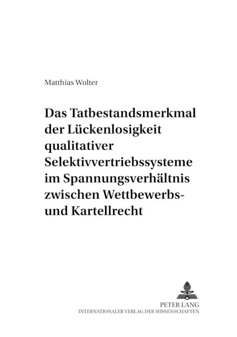 Das Tatbestandsmerkmal der L&uuml;ckenlosigkeit qualitativer Selektivvertriebssysteme im Spannungsverh&auml;ltnis zwischen Wettbewerbs- und Kartellrecht - Matthias Wolter