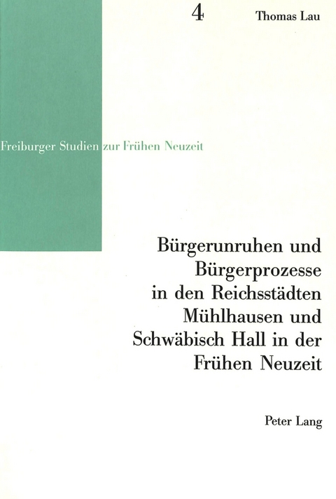 B&uuml;rgerunruhen und B&uuml;rgerprozesse in den Reichsst&auml;dten M&uuml;hlhausen und Schw&auml;bisch Hall in der Fr&uuml;hen Neuzeit - Thomas Lau
