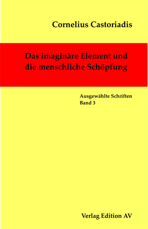 Das imagin&auml;re Element und die menschliche Sch&ouml;pfung - Cornelius Castoriadis