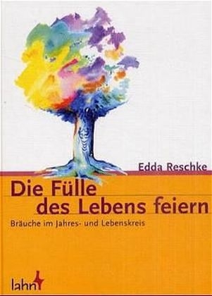Die F&uuml;lle des Lebens feiern - Edda Reschke