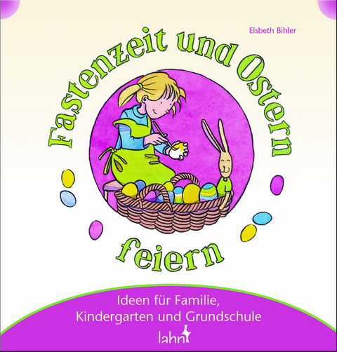 Mit Kindern Fastenzeit und Ostern feiern - Elsbeth Bihler