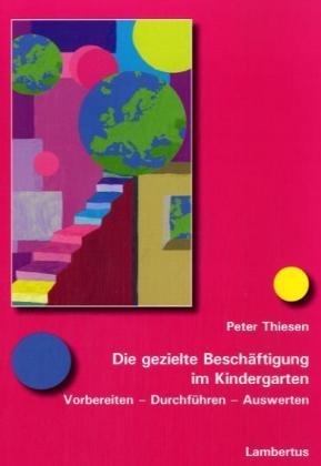 Die gezielte Besch&auml;ftigung im Kindergarten - Peter Thiesen
