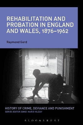 Rehabilitation and Probation in England and Wales, 1876-1962 - Raymond Gard