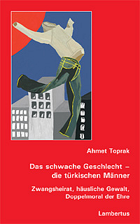 Das schwache Geschlecht - die t&uuml;rkischen M&auml;nner - Ahmet Toprak