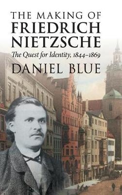 The Making of Friedrich Nietzsche - Daniel Blue