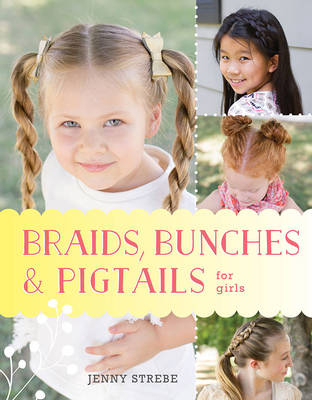 Braids, Bunches & Pigtails for Girls - Jenny Strebe