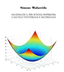 Matematica: calcolo vettoriale e matriciale - Simone Malacrida