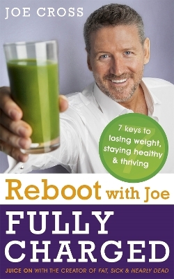 Reboot with Joe: Fully Charged - 7 Keys to Losing Weight, Staying Healthy and Thriving - Joe Cross