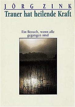 Trauer hat heilende Kraft - J&ouml;rg Zink