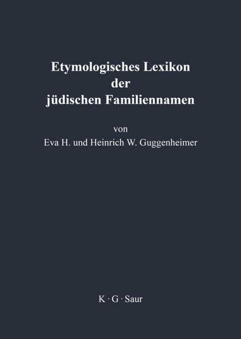 Etymologisches Lexikon der j&uuml;dischen Familiennamen - Eva Guggenheimer, Heinrich Guggenheimer