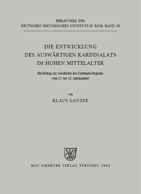 Die Entwicklung des ausw&auml;rtigen Kardinalats im hohen Mittelalter - Klaus Ganzer