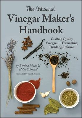 The Artisanal Vinegar Maker's Handbook - Bettina Malle, Helge Schmickl