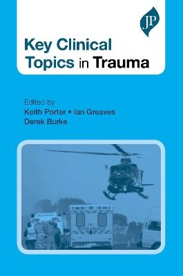 Key Clinical Topics in Trauma - Keith Porter, Ian Greaves, Derek Burke