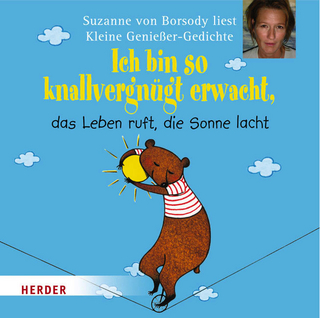 Ich bin so knallvergnügt erwacht, das Leben ruft, die Sonne lacht