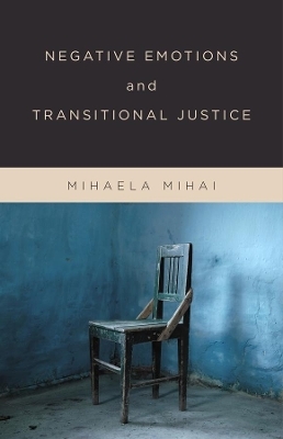 Negative Emotions and Transitional Justice - Mihaela Mihai