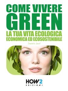 COME VIVERE GREEN: La tua Vita Ecologica, Economica ed Ecosostenibile – SPECIALE RISPARMIO!