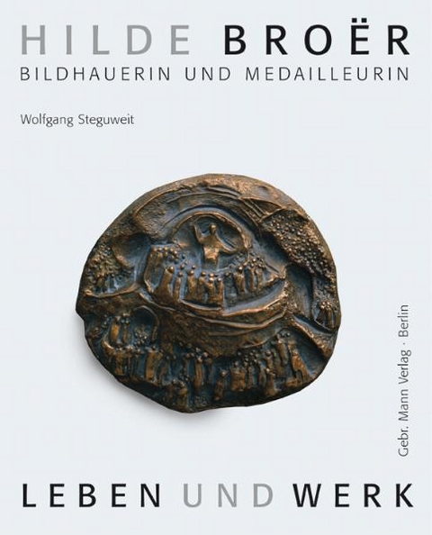 Hilde Broer. Bildhauerin und Medailleurin - Wolfgang Steguweit