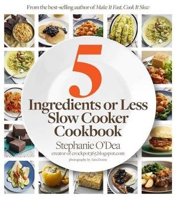 5 Ingredients or Less Slow Cooker Cookbook - Stephanie O'Dea