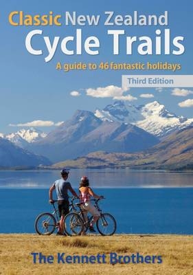 Classic New Zealand Cycle Trails: A Guide to 46 Fantastic Holidays