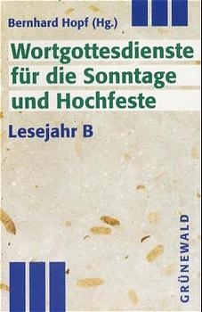 Praxis-Bibliothek Wortgottesdienste / Wortgottesdienste f&uuml;r die Sonntage und Hochfeste - Lesejahr B - 