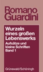 Wurzeln eines grossen Lebenswerkes. Aufs&auml;tze und kleine Schriften / Wurzeln eines grossen Lebenswerks - Romano Guardini