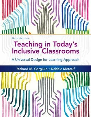 Teaching in Today's Inclusive Classrooms - Richard Gargiulo, Debbie Metcalf