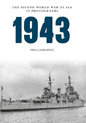 1943 The Second World War at Sea in Photographs - Phil Carradice