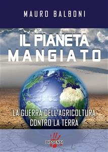 Il pianeta mangiato. La guerra dell'agricoltura contro la terra