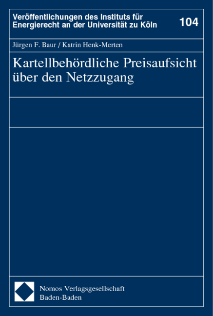 Kartellbeh&ouml;rdliche Preisaufsicht &uuml;ber den Netzzugang - J&uuml;rgen F. Baur, Katrin Henk-Merten