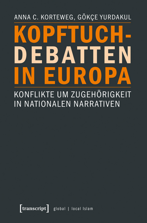 Kopftuchdebatten in Europa - Anna C. Korteweg, G&ouml;kce Yurdakul