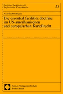 Die essential facilities doctrine im US-amerikanischen und europ&auml;ischen Kartellrecht - Axel Beckmerhagen