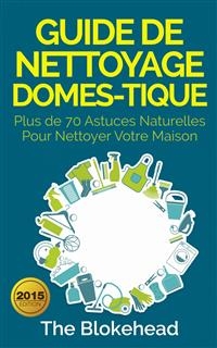 Guide de nettoyage domestique &mdash; Plus de 70 astuces naturelles pour nettoyer votre maison -  The Blokehead