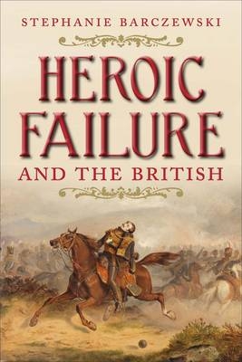 Heroic Failure and the British - Stephanie Barczewski