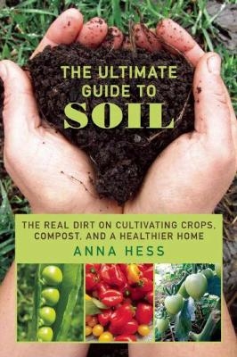 The Ultimate Guide to Soil - Anna Hess