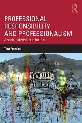 Professional Responsibility and Professionalism - Tara Fenwick