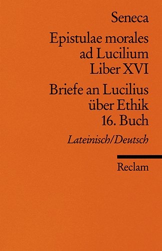 Epistulae morales ad Lucilium. Liber XVI /Briefe an Lucilius &uuml;ber Ethik. 16. Buch -  Seneca