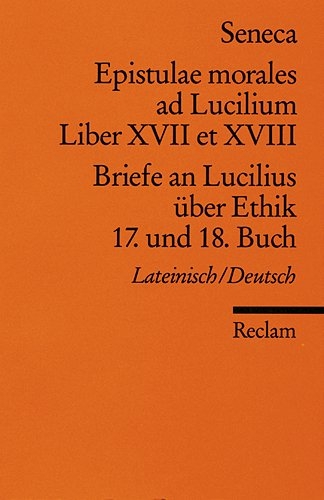 Epistulae morales ad Lucilium. Liber XVII et XVIII. /Briefe an Lucilius &uuml;ber Ethik. 17. und 18. Buch -  Seneca