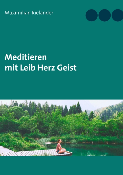 Meditieren mit Leib Herz Geist - Maximilian Riel&auml;nder
