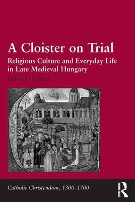 A Cloister on Trial - Gabriella Erdélyi