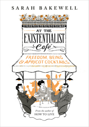 At The Existentialist Café - Sarah Bakewell