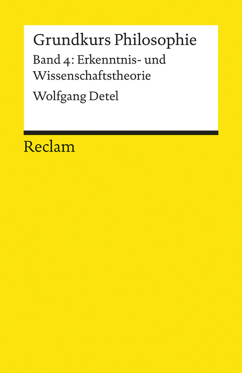 Grundkurs Philosophie. Band 4: Erkenntnis- und Wissenschaftstheorie - Wolfgang Detel