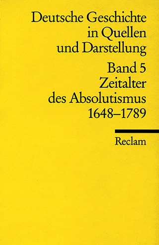 Deutsche Geschichte in Quellen und Darstellung / Zeitalter des Absolutismus. 1648-1789