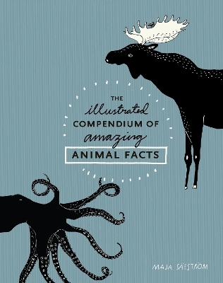 The Illustrated Compendium of Amazing Animal Facts - Maja Säfström