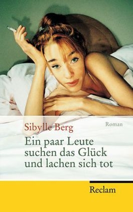 Ein paar Leute suchen das Gl&uuml;ck und lachen sich tot - Sibylle Berg