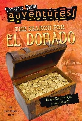 The Search for El Dorado (Totally True Adventures) - Lois Miner Huey