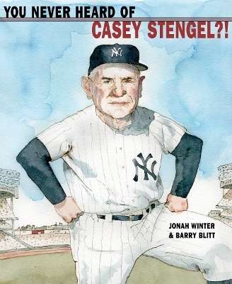 You Never Heard of Casey Stengel?! - Jonah Winter