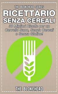 Ricettario Senza Cereali:  30 Migliori Ricette  per un Cervello Sano, Senza Cereali e Senza Glutine!