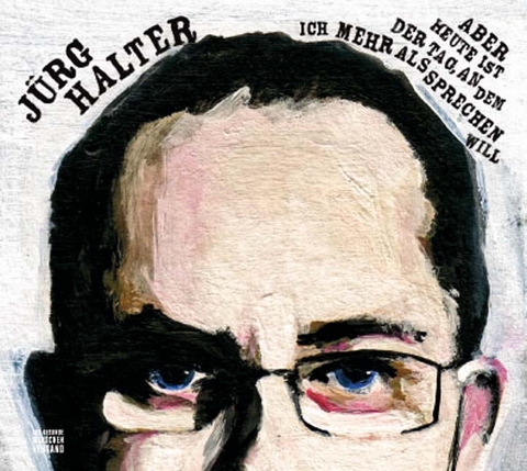 Aber heute ist der Tag, an dem ich mehr als sprechen will - J&uuml;rg Halter